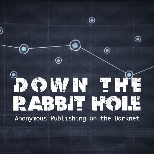 Poster for Down the Rabbit Hole: Anonymous Publishing on the Darknet