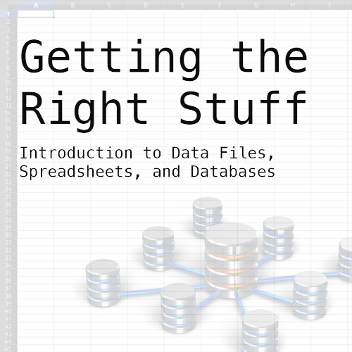 Poster for Getting the Right Stuff: Introduction to Data Files, Spreadsheets, and Databases