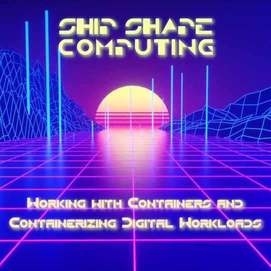 Poster for Ship Shape Computing: Working with Containers and Containerizing Digital Workloads