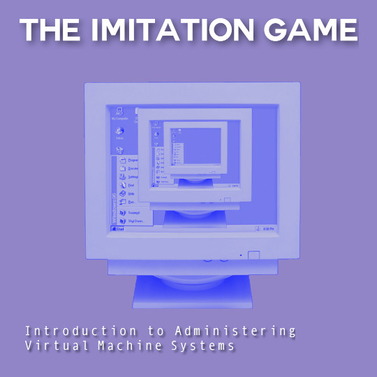 Poster for The Imitation Game: Introduction to Administering Virtual Machine Systems