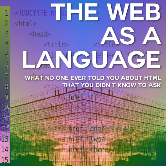 Poster for The Web as a Language: What No One Ever Told You About HTML That You Didn't Know To Ask