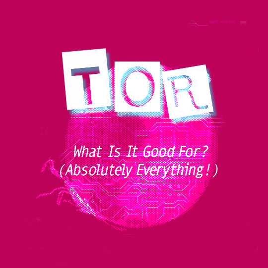 Poster for Tor: What is it Good For? (Absolutely Everything!)